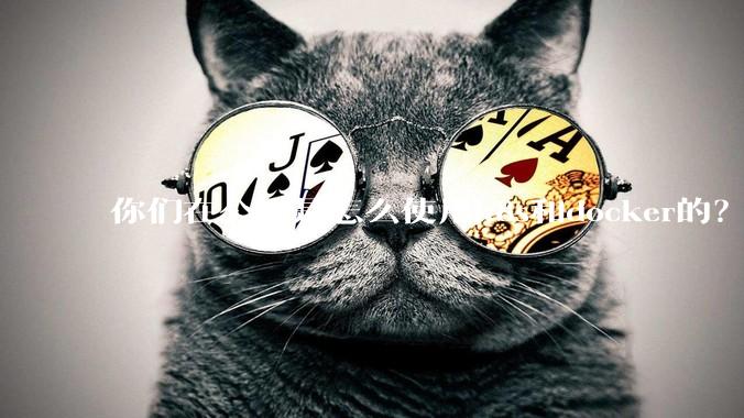 你们在公司是怎么使用k8s和docker的？