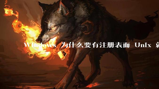 Windows 为什么要有注册表而 Unix 就不需要？