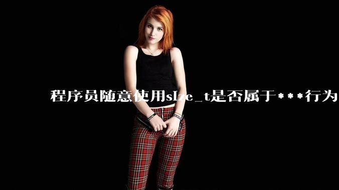 程序员随意使用size_t是否属于***行为？