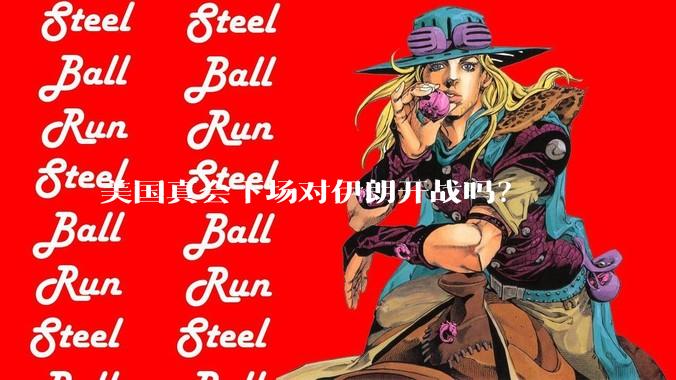 美国真会下场对伊朗开战吗？