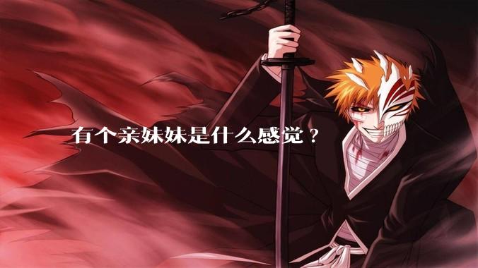 有个亲妹妹是什么感觉?