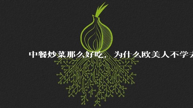 中餐炒菜那么好吃，为什么欧美人不学去？