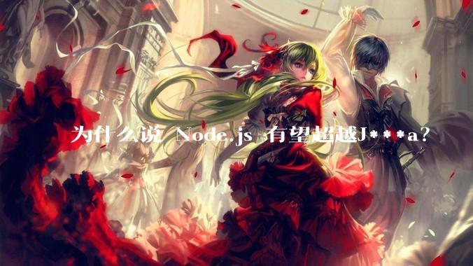为什么说 Node.js 有望超越J***a？