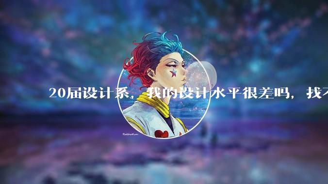 20届设计系，我的设计水平很差吗，找不到合适的工作?