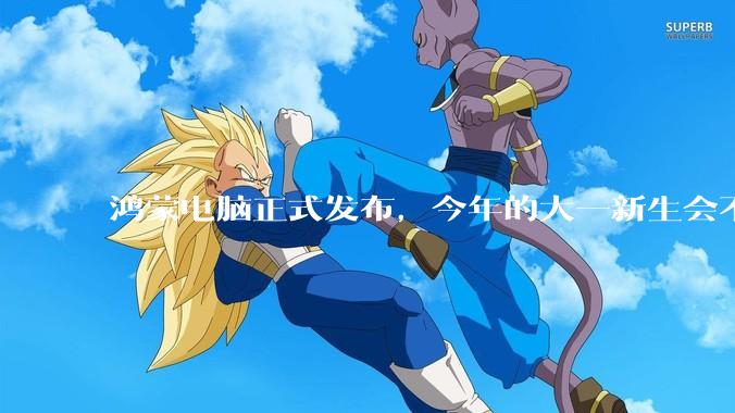 鸿蒙电脑正式发布，今年的大一新生会不会扎堆购买鸿蒙电脑？